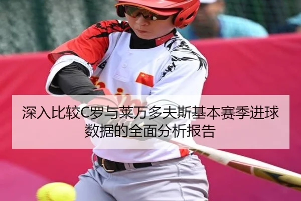 深入比较C罗与莱万多夫斯基本赛季进球数据的全面分析报告